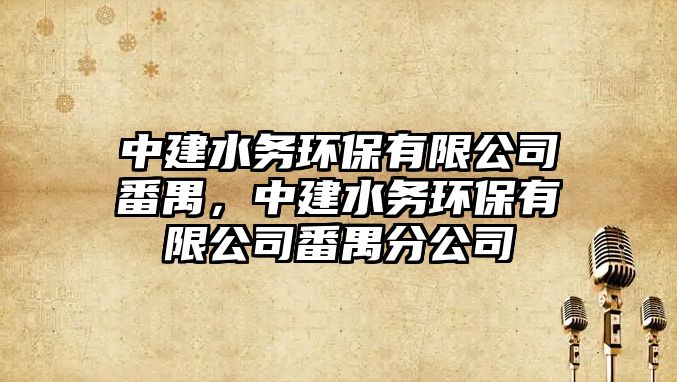 中建水務(wù)環(huán)保有限公司番禺，中建水務(wù)環(huán)保有限公司番禺分公司