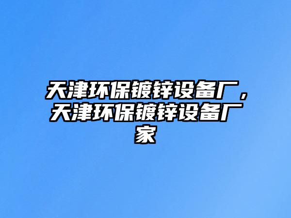 天津環(huán)保鍍鋅設(shè)備廠，天津環(huán)保鍍鋅設(shè)備廠家