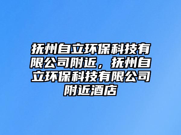 撫州自立環(huán)?？萍加邢薰靖浇?，撫州自立環(huán)保科技有限公司附近酒店