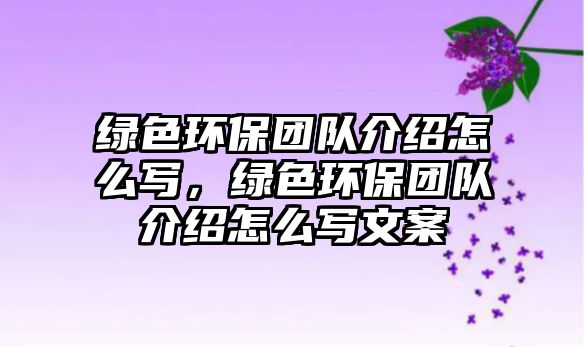 綠色環(huán)保團(tuán)隊(duì)介紹怎么寫，綠色環(huán)保團(tuán)隊(duì)介紹怎么寫文案