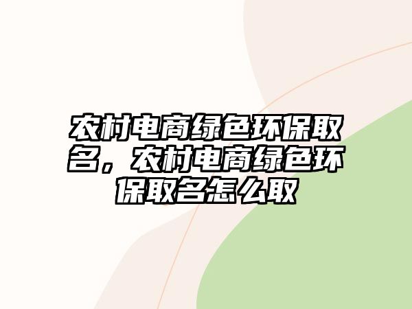 農(nóng)村電商綠色環(huán)保取名，農(nóng)村電商綠色環(huán)保取名怎么取