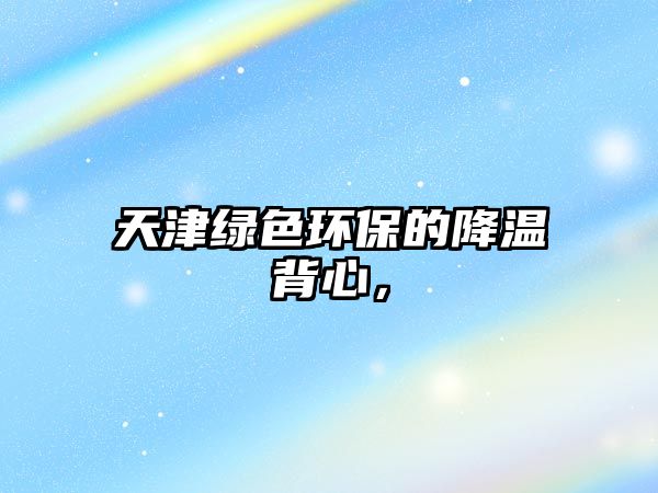 天津綠色環(huán)保的降溫背心，