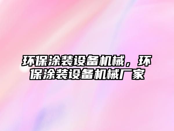 環(huán)保涂裝設備機械，環(huán)保涂裝設備機械廠家