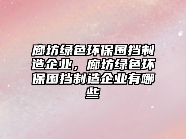 廊坊綠色環(huán)保圍擋制造企業(yè)，廊坊綠色環(huán)保圍擋制造企業(yè)有哪些