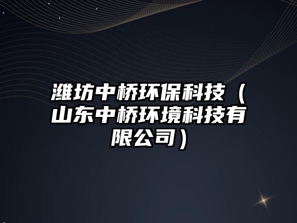 濰坊中橋環(huán)?？萍迹ㄉ綎|中橋環(huán)境科技有限公司）