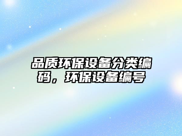 品質(zhì)環(huán)保設備分類編碼，環(huán)保設備編號