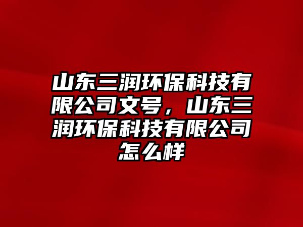 山東三潤(rùn)環(huán)?？萍加邢薰疚奶?hào)，山東三潤(rùn)環(huán)?？萍加邢薰驹趺礃?/> 
									</a>
									<h4 class=