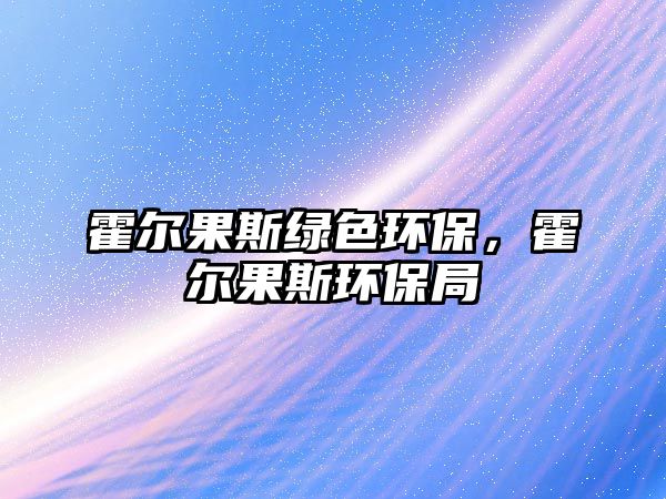 霍爾果斯綠色環(huán)保，霍爾果斯環(huán)保局