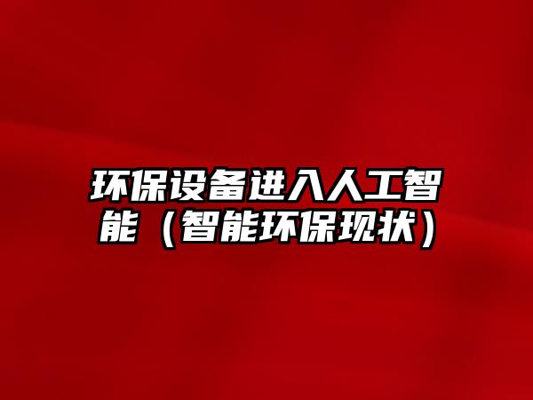 環(huán)保設(shè)備進(jìn)入人工智能（智能環(huán)?，F(xiàn)狀）