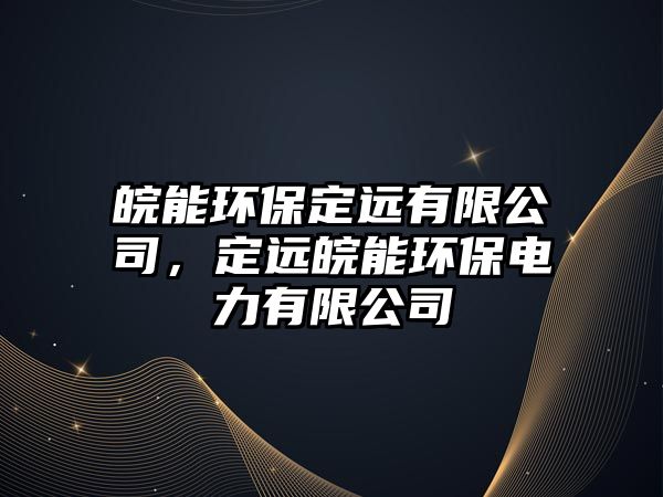 皖能環(huán)保定遠有限公司，定遠皖能環(huán)保電力有限公司