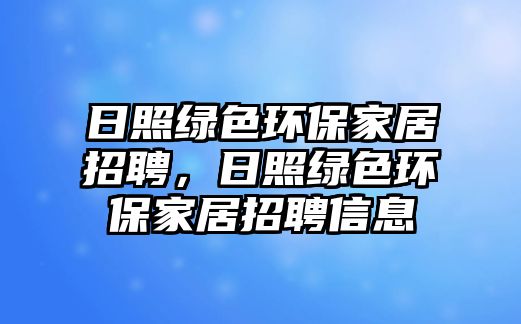 日照綠色環(huán)保家居招聘，日照綠色環(huán)保家居招聘信息
