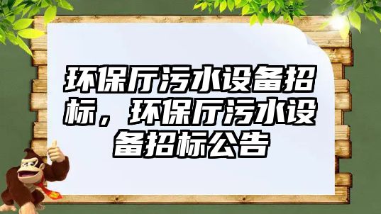 環(huán)保廳污水設(shè)備招標(biāo)，環(huán)保廳污水設(shè)備招標(biāo)公告