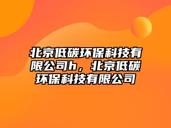北京低碳環(huán)?？萍加邢薰緃，北京低碳環(huán)保科技有限公司