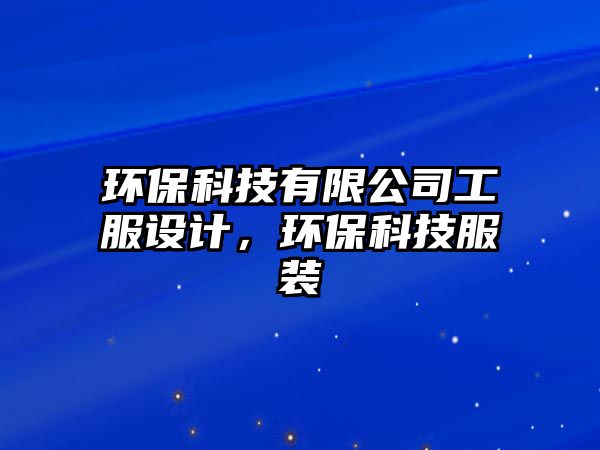 環(huán)?？萍加邢薰竟しO(shè)計，環(huán)保科技服裝