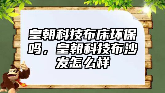 皇朝科技布床環(huán)保嗎，皇朝科技布沙發(fā)怎么樣