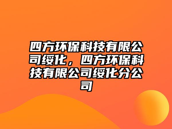 四方環(huán)保科技有限公司綏化，四方環(huán)保科技有限公司綏化分公司