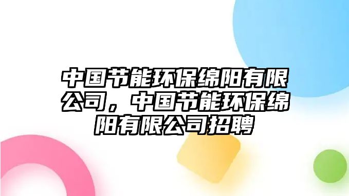 中國節(jié)能環(huán)保綿陽有限公司，中國節(jié)能環(huán)保綿陽有限公司招聘