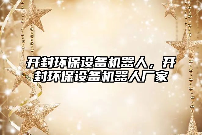 開(kāi)封環(huán)保設(shè)備機(jī)器人，開(kāi)封環(huán)保設(shè)備機(jī)器人廠(chǎng)家