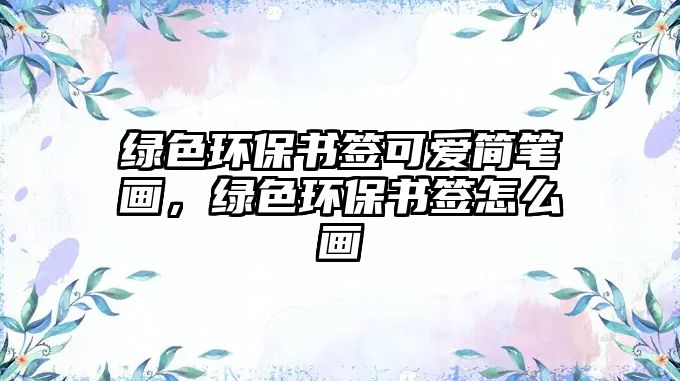 綠色環(huán)保書簽可愛(ài)簡(jiǎn)筆畫，綠色環(huán)保書簽怎么畫