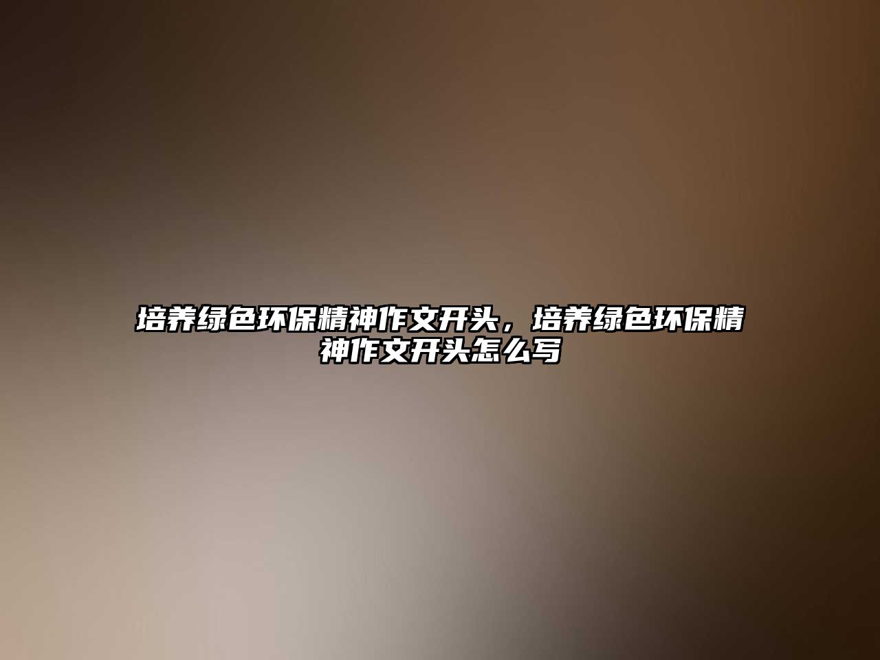 培養(yǎng)綠色環(huán)保精神作文開頭，培養(yǎng)綠色環(huán)保精神作文開頭怎么寫