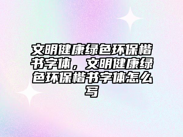 文明健康綠色環(huán)?？瑫煮w，文明健康綠色環(huán)?？瑫煮w怎么寫
