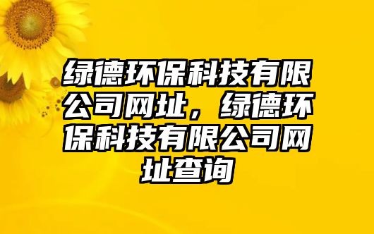綠德環(huán)?？萍加邢薰揪W(wǎng)址，綠德環(huán)?？萍加邢薰揪W(wǎng)址查詢