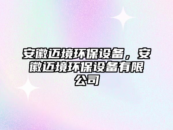 安徽邁境環(huán)保設備，安徽邁境環(huán)保設備有限公司