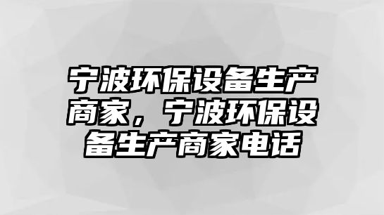 寧波環(huán)保設(shè)備生產(chǎn)商家，寧波環(huán)保設(shè)備生產(chǎn)商家電話(huà)