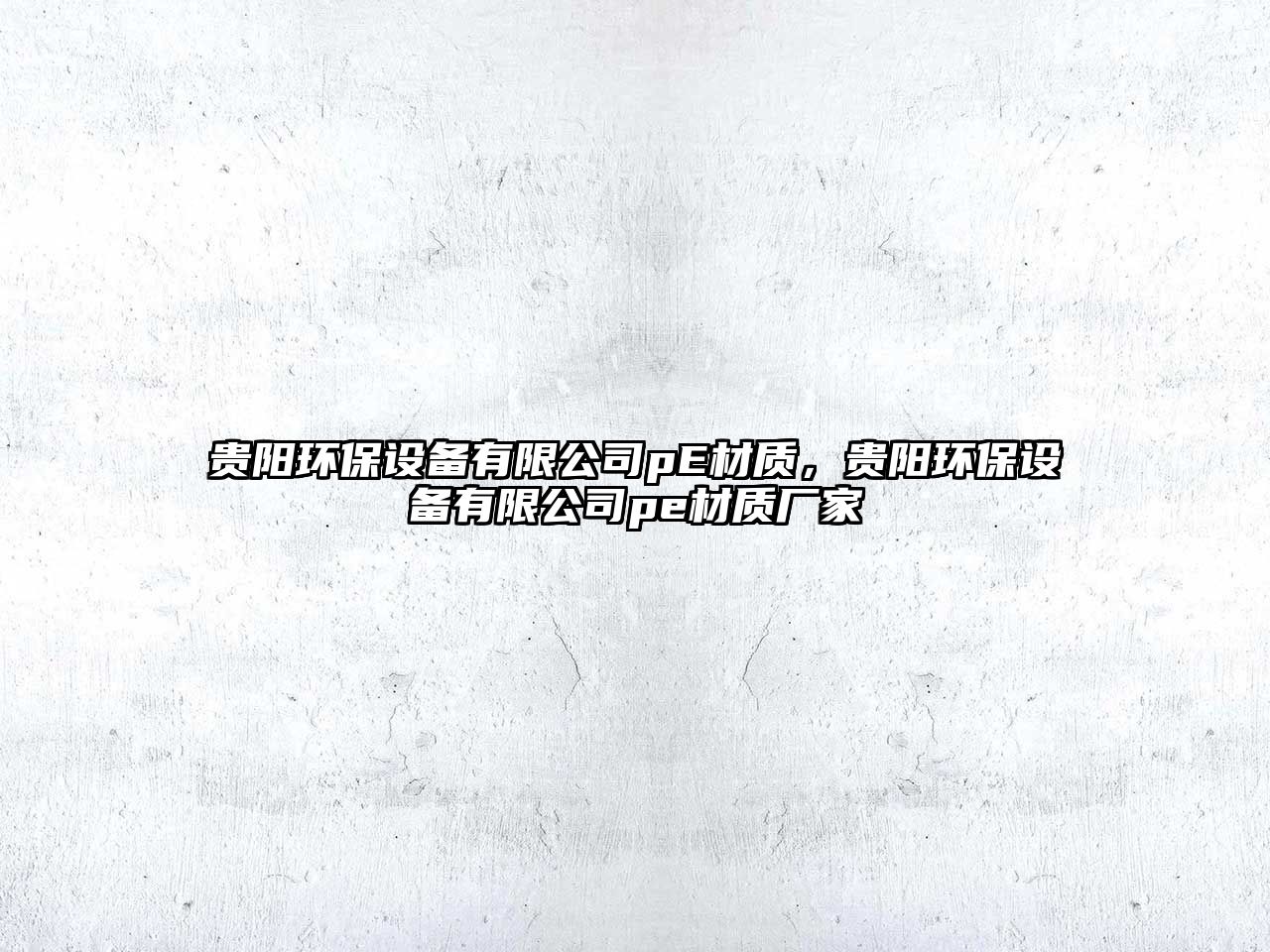 貴陽(yáng)環(huán)保設(shè)備有限公司pE材質(zhì)，貴陽(yáng)環(huán)保設(shè)備有限公司pe材質(zhì)廠家
