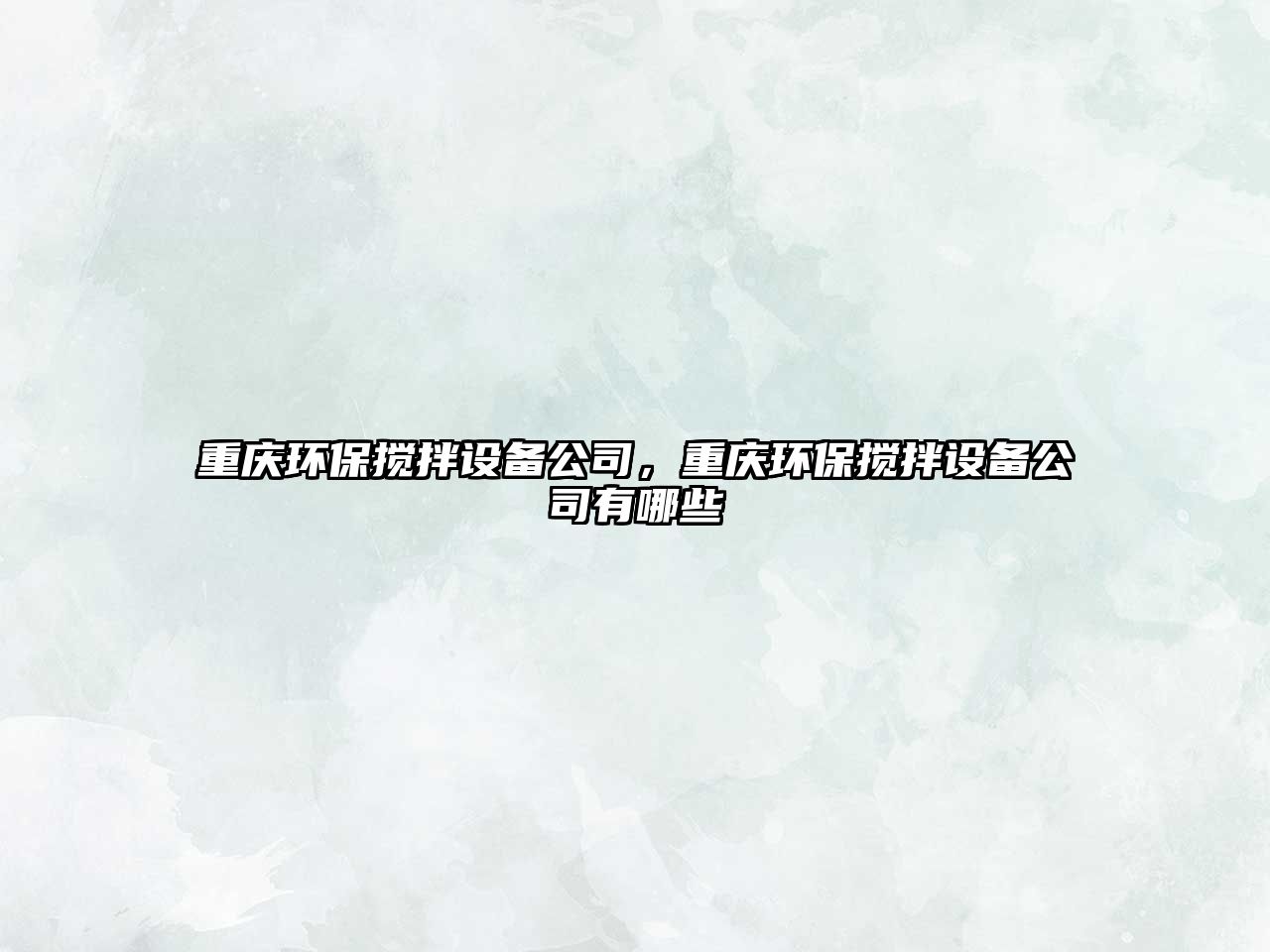 重慶環(huán)保攪拌設(shè)備公司，重慶環(huán)保攪拌設(shè)備公司有哪些