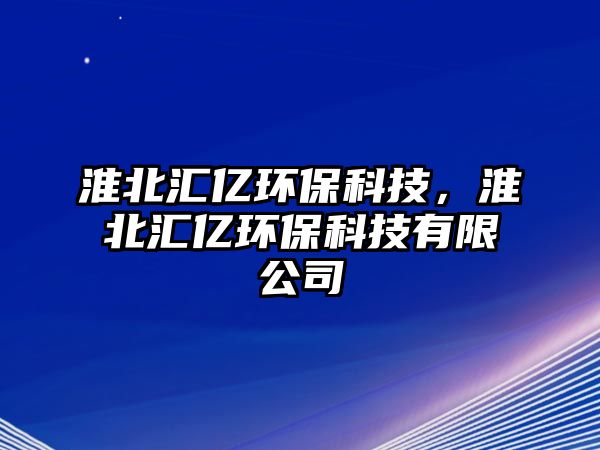 淮北匯億環(huán)?？萍迹幢眳R億環(huán)?？萍加邢薰?/> 
									</a>
									<h4 class=