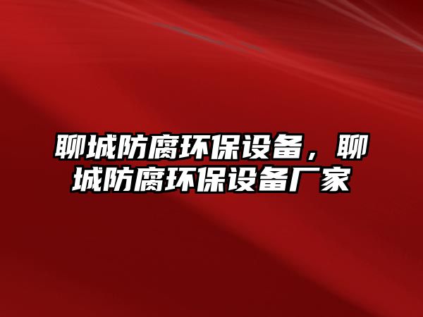 聊城防腐環(huán)保設備，聊城防腐環(huán)保設備廠家