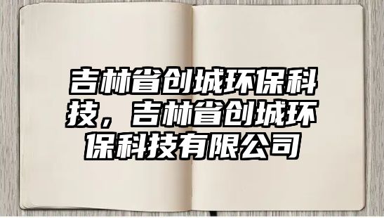 吉林省創(chuàng)城環(huán)?？萍?，吉林省創(chuàng)城環(huán)?？萍加邢薰?/> 
									</a>
									<h4 class=