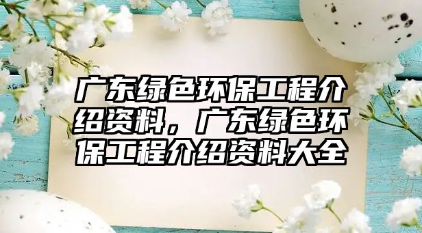 廣東綠色環(huán)保工程介紹資料，廣東綠色環(huán)保工程介紹資料大全