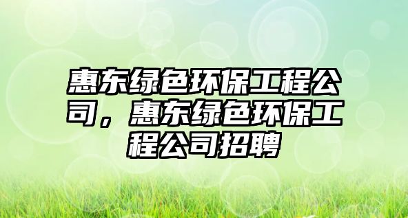 惠東綠色環(huán)保工程公司，惠東綠色環(huán)保工程公司招聘