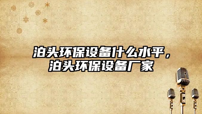 泊頭環(huán)保設(shè)備什么水平，泊頭環(huán)保設(shè)備廠家