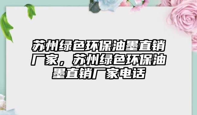 蘇州綠色環(huán)保油墨直銷廠家，蘇州綠色環(huán)保油墨直銷廠家電話