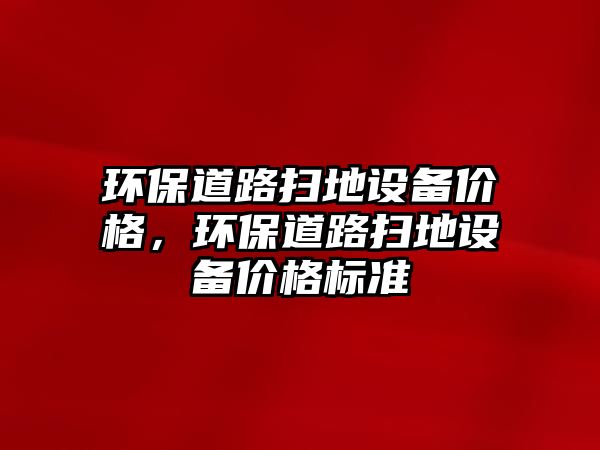 環(huán)保道路掃地設(shè)備價格，環(huán)保道路掃地設(shè)備價格標準