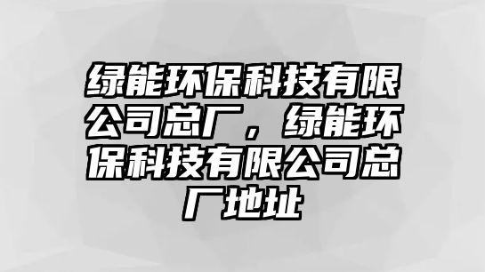 綠能環(huán)?？萍加邢薰究倧S，綠能環(huán)?？萍加邢薰究倧S地址