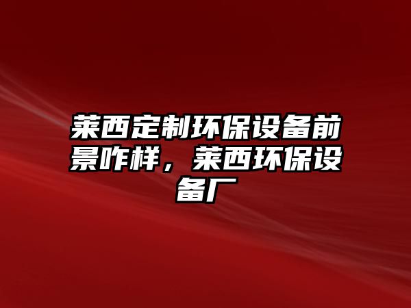 萊西定制環(huán)保設(shè)備前景咋樣，萊西環(huán)保設(shè)備廠