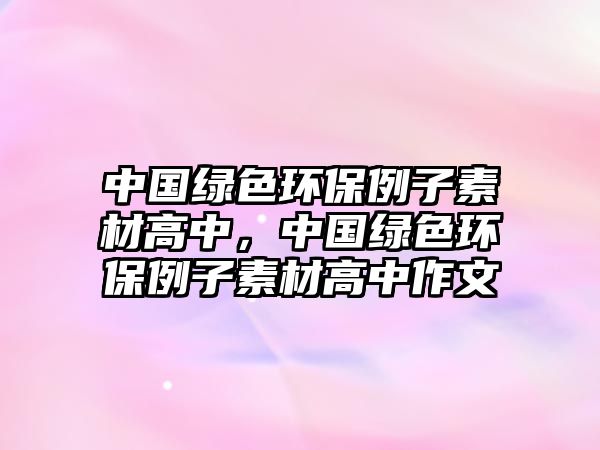 中國綠色環(huán)保例子素材高中，中國綠色環(huán)保例子素材高中作文