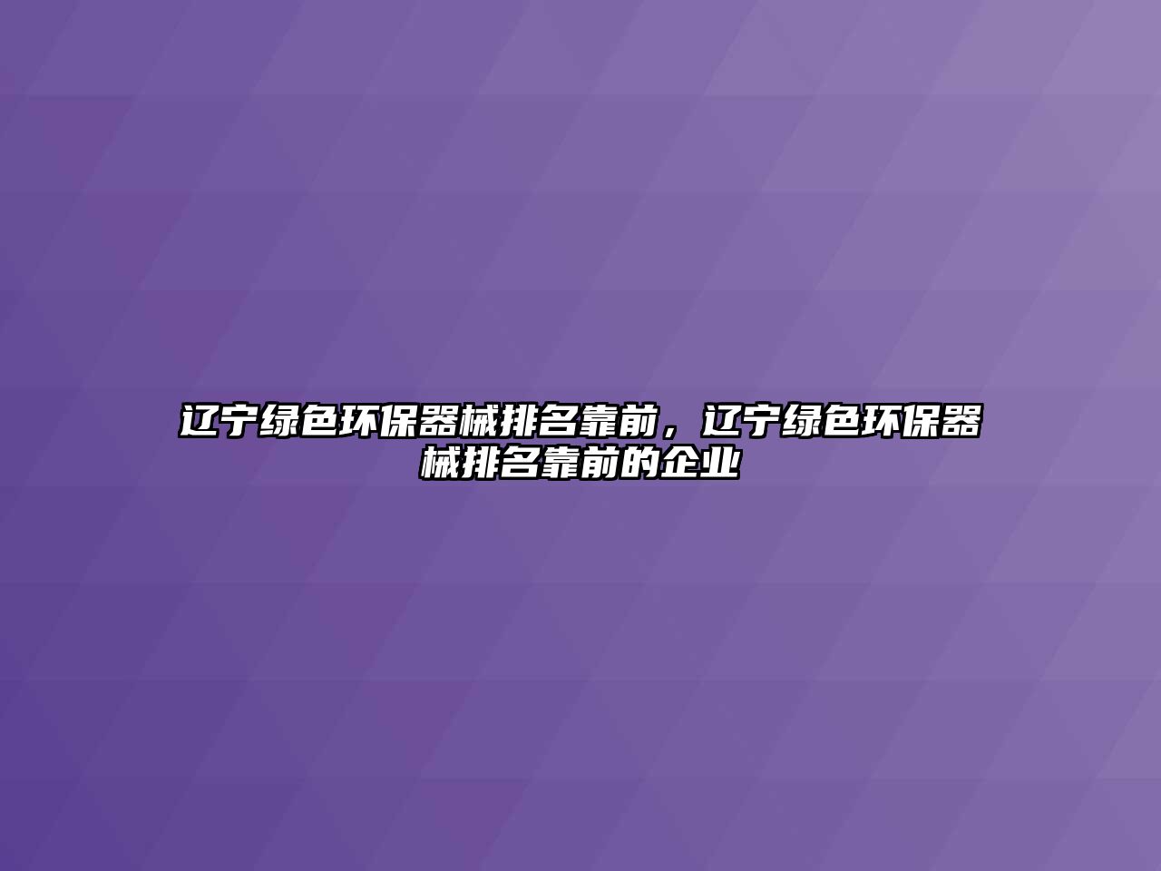遼寧綠色環(huán)保器械排名靠前，遼寧綠色環(huán)保器械排名靠前的企業(yè)