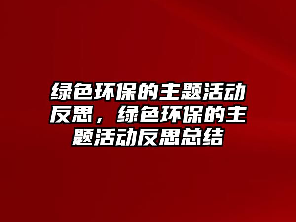 綠色環(huán)保的主題活動(dòng)反思，綠色環(huán)保的主題活動(dòng)反思總結(jié)
