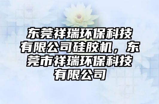 東莞祥瑞環(huán)?？萍加邢薰竟枘z機(jī)，東莞市祥瑞環(huán)?？萍加邢薰? class=