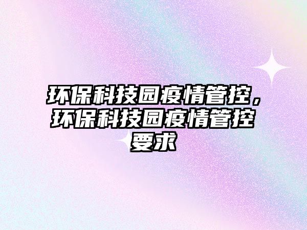 環(huán)?？萍紙@疫情管控，環(huán)?？萍紙@疫情管控要求