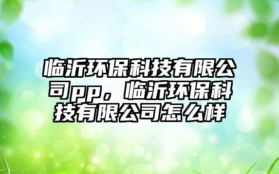 臨沂環(huán)?？萍加邢薰緋p，臨沂環(huán)?？萍加邢薰驹趺礃? class=