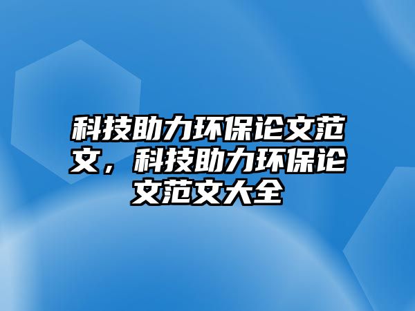 科技助力環(huán)保論文范文，科技助力環(huán)保論文范文大全