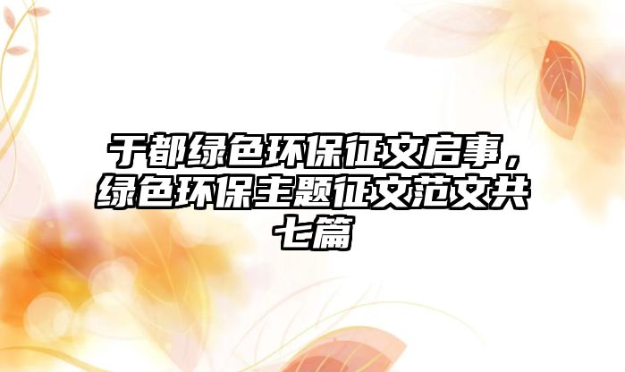 于都綠色環(huán)保征文啟事，綠色環(huán)保主題征文范文共七篇