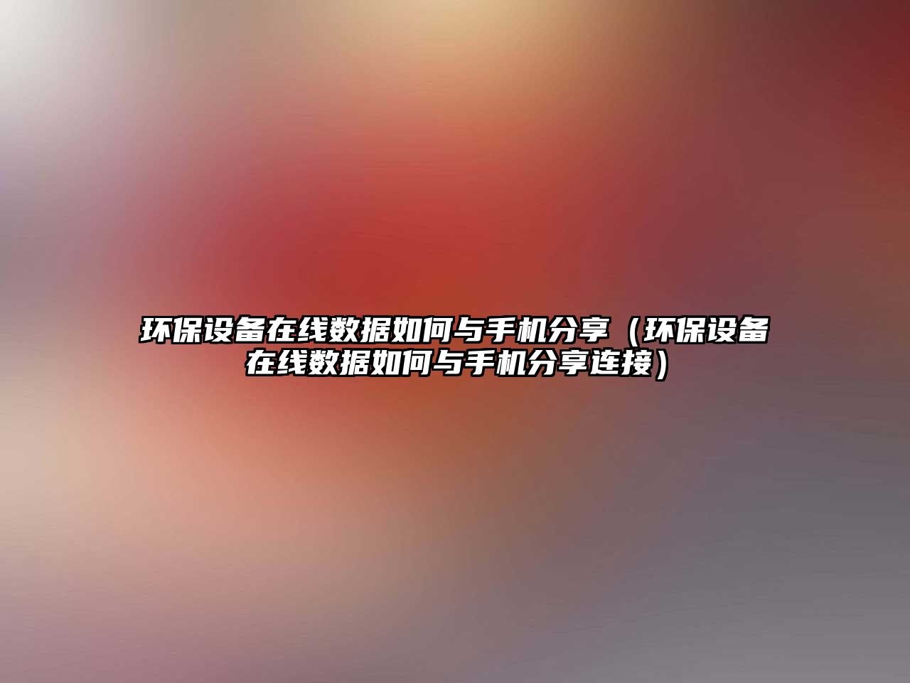 環(huán)保設備在線數(shù)據(jù)如何與手機分享（環(huán)保設備在線數(shù)據(jù)如何與手機分享連接）