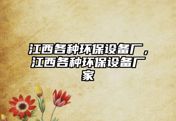江西各種環(huán)保設(shè)備廠，江西各種環(huán)保設(shè)備廠家